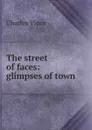 The street of faces: glimpses of town - Charles Vince