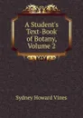 A Student.s Text-Book of Botany, Volume 2 - Sydney Howard Vines