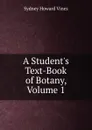 A Student.s Text-Book of Botany, Volume 1 - Sydney Howard Vines