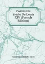 Poetes Du Siecle De Louis XIV (French Edition) - Alexandre Rodolphe Vinet