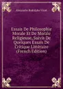Essais De Philosophie Morale Et De Morale Religieuse, Suivis De Quelques Essais De Critique Litteraire (French Edition) - Alexandre Rodolphe Vinet