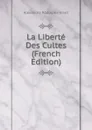 La Liberte Des Cultes (French Edition) - Alexandre Rodolphe Vinet