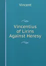 Vincentius of Lirins Against Heresy - Vincent