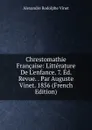 Chrestomathie Francaise: Litterature De L.enfance. 7. Ed. Revue. . Par Auguste Vinet. 1856 (French Edition) - Alexandre Rodolphe Vinet