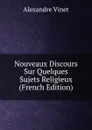 Nouveaux Discours Sur Quelques Sujets Religieux (French Edition) - Alexandre Vinet