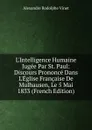L.Intelligence Humaine Jugee Par St. Paul: Discours Prononce Dans L.Eglise Francaise De Mulhausen, Le 5 Mai 1833 (French Edition) - Alexandre Rodolphe Vinet