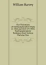 The Visitations of Northamptonshire Made in 1564 and 1618-19: With Northamptonshire Pedigrees from Various Harleian Mss - William Harvey