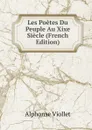 Les Poetes Du Peuple Au Xixe Siecle (French Edition) - Alphonse Viollet