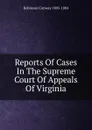 Reports Of Cases In The Supreme Court Of Appeals Of Virginia - Robinson Conway 1805-1884