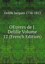 OEuvres de J. Delille Volume 12 (French Edition) - Delille Jacques