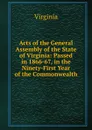 Acts of the General Assembly of the State of Virginia: Passed in 1866-67, in the Ninety-First Year of the Commonwealth - Virginia