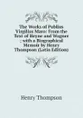 The Works of Publius Virgilius Maro: From the Text of Heyne and Wagner ; with a Biographical Memoir by Henry Thompson (Latin Edition) - Henry Thompson