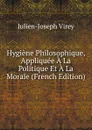 Hygiene Philosophique, Appliquee A La Politique Et A La Morale (French Edition) - Julien-Joseph Virey