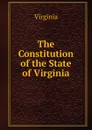 The Constitution of the State of Virginia - Virginia