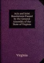 Acts and Joint Resolutions Passed by the General Assembly of the State of Virginia - Virginia