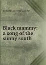 Black mammy: a song of the sunny south - William Lightfoot Visscher