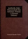 Aesthetik, Oder Wissenschaft Des Schonen, Volume 1 (German Edition) - Friedrich Theodor Vischer