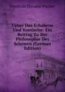 Ueber Das Erhabene Und Komische: Ein Beitrag Zu Der Philosophie Des Schonen (German Edition) - Friedrich Theodor Vischer