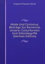 Mode Und Cynismus. Beitrage Zur Kenntniss Unserer Culturformen Und Sittenbegriffe (German Edition) - Friedrich Theodor Vischer