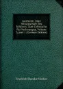 Aesthetik: Oder Wissenschaft Des Schonen. Zum Gebrauche Fur Vorlesungen, Volume 3,.part 1 (German Edition) - Friedrich Theodor Vischer