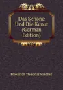 Das Schone Und Die Kunst (German Edition) - Friedrich Theodor Vischer