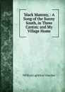 .black Mammy,.: A Song of the Sunny South, in Three Cantos; and My Village Home - William Lightfoot Visscher