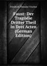 Faust: Der Tragodie Dritter Theil in Drei Acten (German Edition) - Friedrich Theodor Vischer