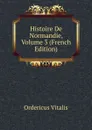 Histoire De Normandie, Volume 3 (French Edition) - Ordericus Vitalis
