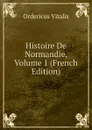 Histoire De Normandie, Volume 1 (French Edition) - Ordericus Vitalis