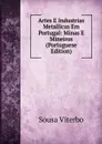 Artes E Industrias Metallicas Em Portugal: Minas E Mineiros (Portuguese Edition) - Sousa Viterbo