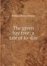 The green bay tree; a tale of to-day - William Henry Wilkins