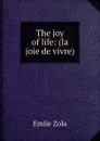 The joy of life: (la joie de vivre) - Zola Emile