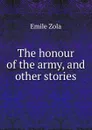 The honour of the army, and other stories - Zola Emile
