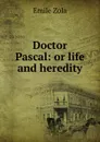 Doctor Pascal: or life and heredity - Zola Emile