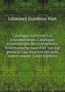 Catalogus systematicus coleopterorum. Catalogue systematique des coleopteres. Systematische naamlijst van dat geslacht van insecten dat men torren noemt (Latin Edition) - Johannes Eusebius Voet