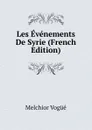 Les Evenements De Syrie (French Edition) - Melchior Vogüé
