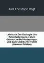 Lehrbuch Der Geologie Und Petrefactenkunde: Zum Gebrauche Bei Vorlesungen Und Zum Selbstunterrichte (German Edition) - Karl Christoph Vogt