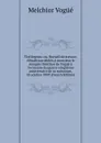 Florilegium: ou, Recueil de travaux d.erudition dedies a monsieur le marquis Melchior de Vogue a l.occasion du quatre-vingtieme anniversaire de sa naissance, 18 octobre 1909 (French Edition) - Melchior Vogüé