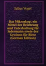 Das Mikroskop; ein Mittel der Belehrung und Unterhaltung fur Jedermann sowie des Gewinns fur Biese (German Edition) - Julius Vogel