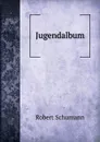 Jugendalbum - Robert Schumann