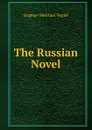 The Russian Novel - Eugène-Melchior Vogüé