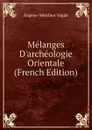Melanges D.archeologie Orientale (French Edition) - Eugène-Melchior Vogüé