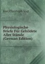 Physiologische Briefe Fur Gebildete Aller Stande (German Edition) - Karl Christoph Vogt