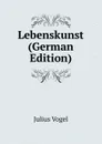 Lebenskunst (German Edition) - Julius Vogel
