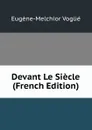 Devant Le Siecle (French Edition) - Eugène-Melchior Vogüé