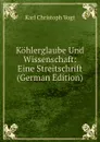 Kohlerglaube Und Wissenschaft: Eine Streitschrift (German Edition) - Karl Christoph Vogt