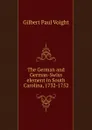 The German and German-Swiss element in South Carolina, 1732-1752 - Gilbert Paul Voight