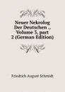 Neuer Nekrolog Der Deutschen ., Volume 3,.part 2 (German Edition) - Friedrich August Schmidt