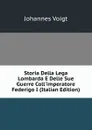 Storia Della Lega Lombarda E Delle Sue Guerre Coll.imperatore Federigo I (Italian Edition) - Johannes Voigt