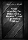 Neuer Nekrolog Der Deutschen ., Volume 5,.part 1 (German Edition) - Friedrich August Schmidt